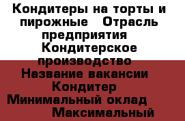 Кондитеры на торты и пирожные › Отрасль предприятия ­ Кондитерское производство › Название вакансии ­ Кондитер › Минимальный оклад ­ 40 000 › Максимальный оклад ­ 50 000 - Ростовская обл., Ростов-на-Дону г. Работа » Вакансии   . Ростовская обл.